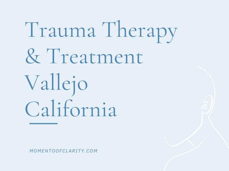 Trauma Therapy & Treatment In Vallejo, California