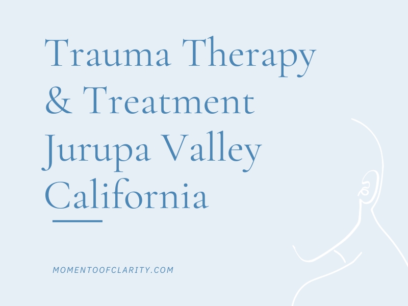 Trauma Therapy & Treatment Jurupa Valley, California