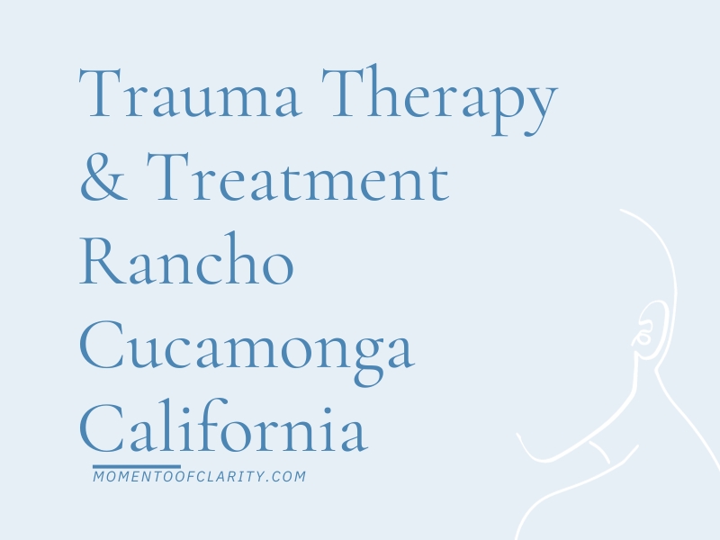 Trauma Therapy & Treatment Rancho Cucamonga, California