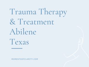 Trauma Therapy & Treatment In Abilene, Texas