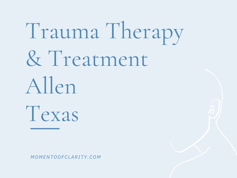 Trauma Therapy & Treatment In Allen, Texas