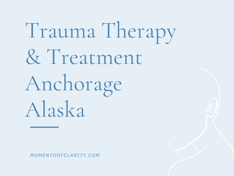 Trauma Therapy & Treatment In Anchorage, Alaska