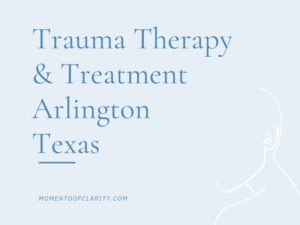 Trauma Therapy & Treatment In Arlington, Texas