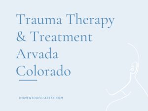 Trauma Therapy & Treatment In Arvada, Colorado