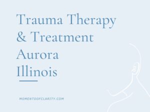 Trauma Therapy & Treatment In Aurora, Illinois