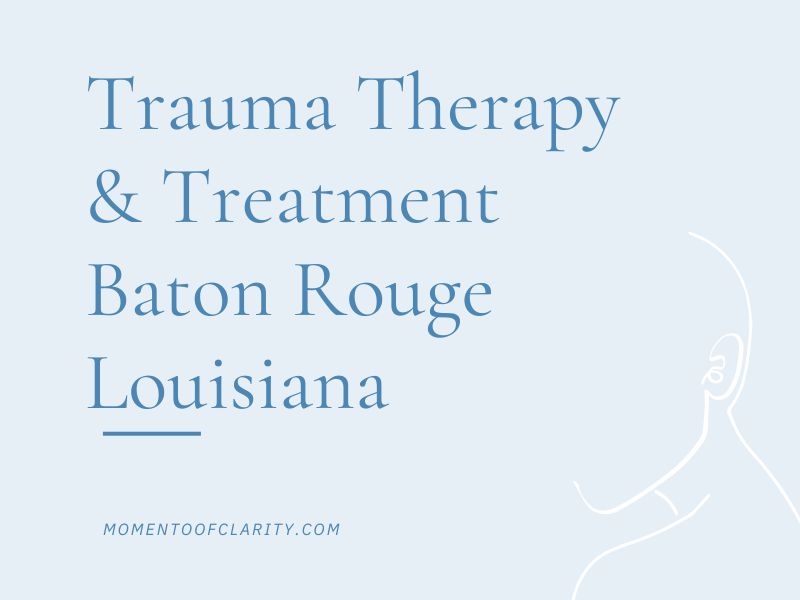 Trauma Therapy & Treatment In Baton Rouge, Louisiana