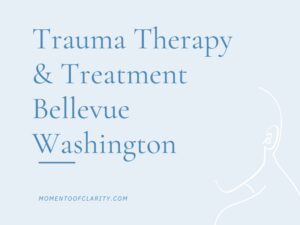 Trauma Therapy & Treatment In Bellevue, Washington