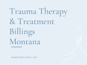 Trauma Therapy & Treatment In Billings, Montana