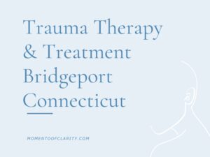 Trauma Therapy & Treatment In Bridgeport, Connecticut