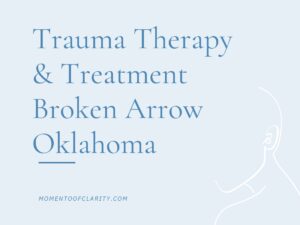 Trauma Therapy & Treatment In Broken Arrow, Oklahoma