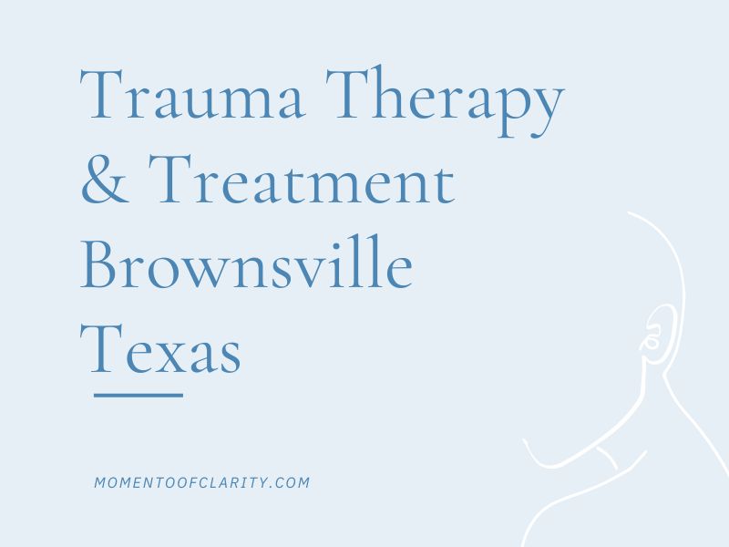 Trauma Therapy & Treatment In Brownsville, Texas
