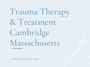 Trauma Therapy & Treatment In Cambridge, Massachusetts