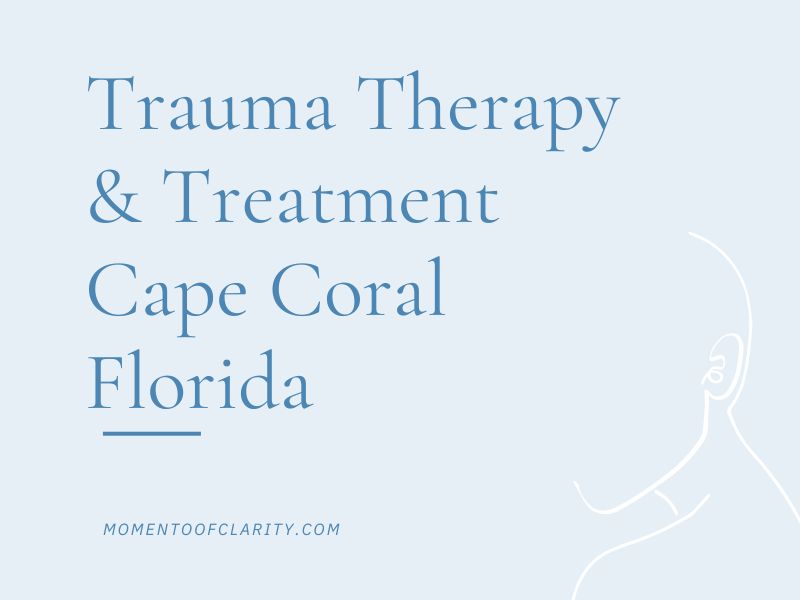 Trauma Therapy & Treatment In Cape Coral, Florida