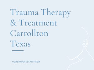 Trauma Therapy & Treatment In Carrollton, Texas