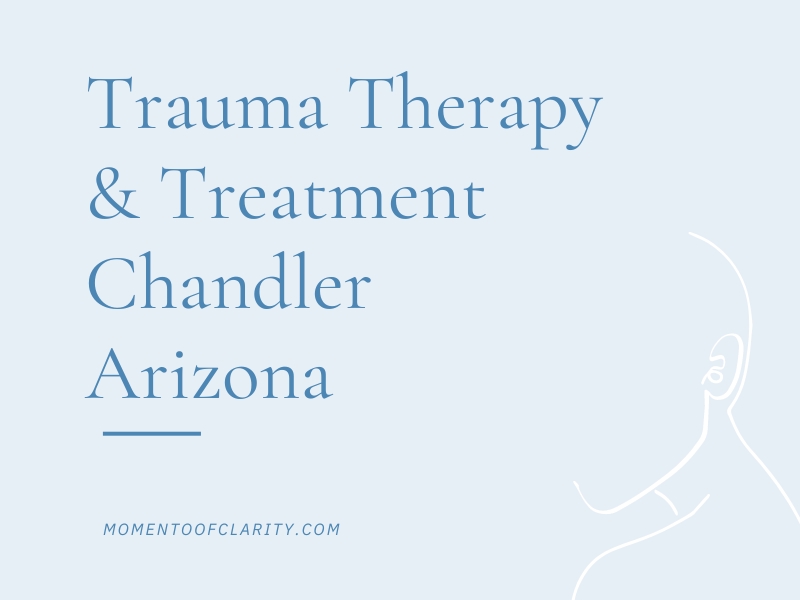 Trauma Therapy & Treatment In Chandler, Arizona