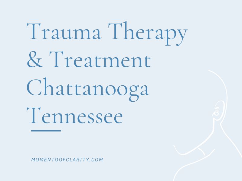 Trauma Therapy & Treatment In Chattanooga, Tennessee