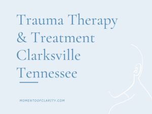 Trauma Therapy & Treatment In Clarksville, Tennessee