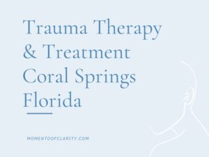 Trauma Therapy & Treatment In Coral Springs, Florida