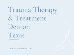 Trauma Therapy & Treatment In Denton, Texas