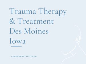 Trauma Therapy & Treatment In Des Moines, Iowa