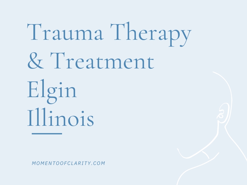 Trauma Therapy & Treatment In Elgin, Illinois