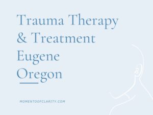 Trauma Therapy & Treatment In Eugene, Oregon