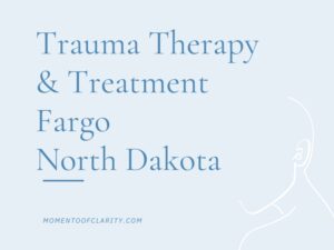 Trauma Therapy & Treatment In Fargo, North Dakota