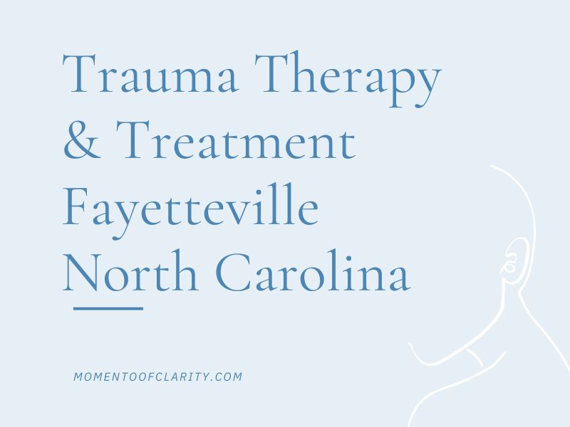 Trauma Therapy & Treatment In Fayetteville, North Carolina
