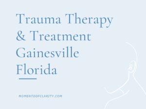 Trauma Therapy & Treatment In Gainesville, Florida