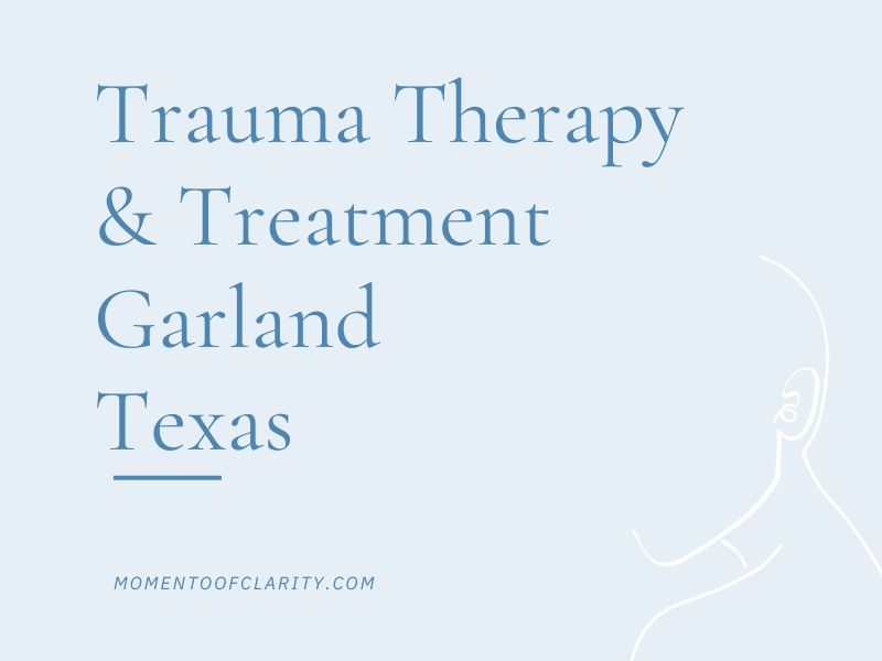 Trauma Therapy & Treatment In Garland, Texas