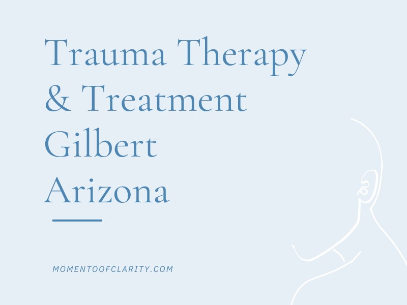 Trauma Therapy & Treatment In Gilbert, Arizona