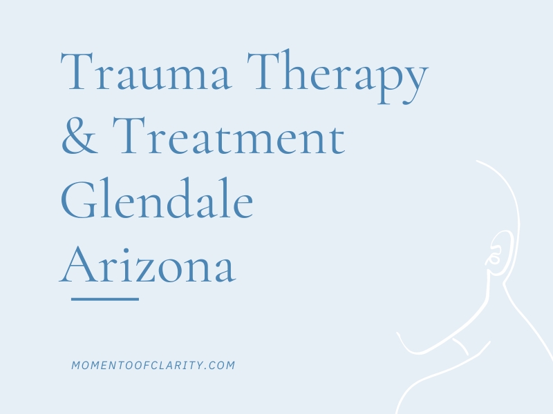 Trauma Therapy & Treatment In Glendale, Arizona