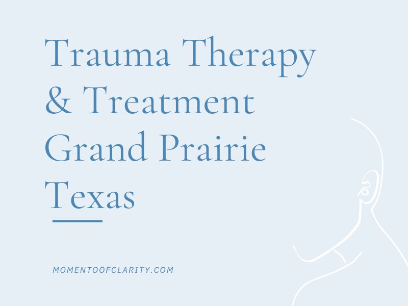 Trauma Therapy & Treatment In Grand Prairie, Texas