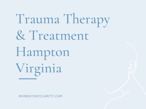 Trauma Therapy & Treatment In Hampton, Virginia