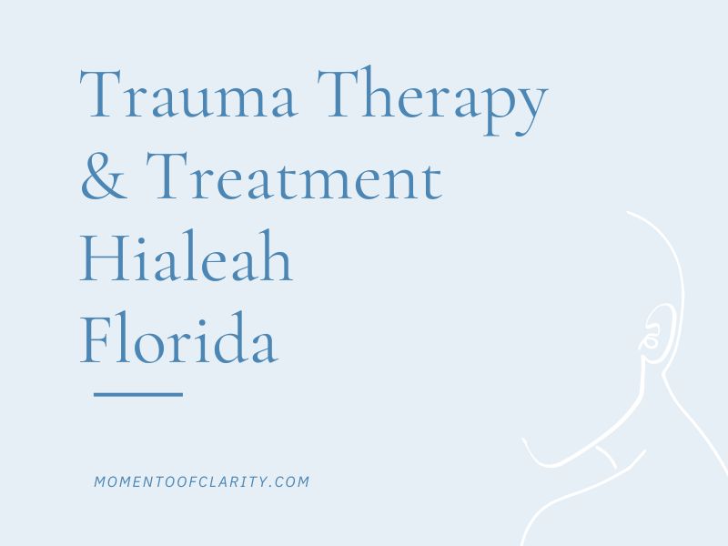 Trauma Therapy & Treatment In Hialeah, Florida