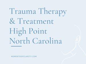 Trauma Therapy & Treatment In High Point, North Carolina