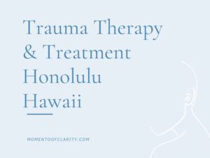 Trauma Therapy & Treatment In Honolulu, Hawaii
