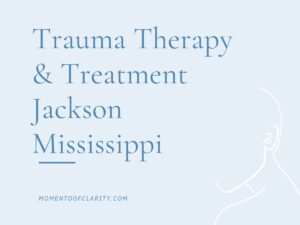 Trauma Therapy & Treatment In Jackson, Mississippi
