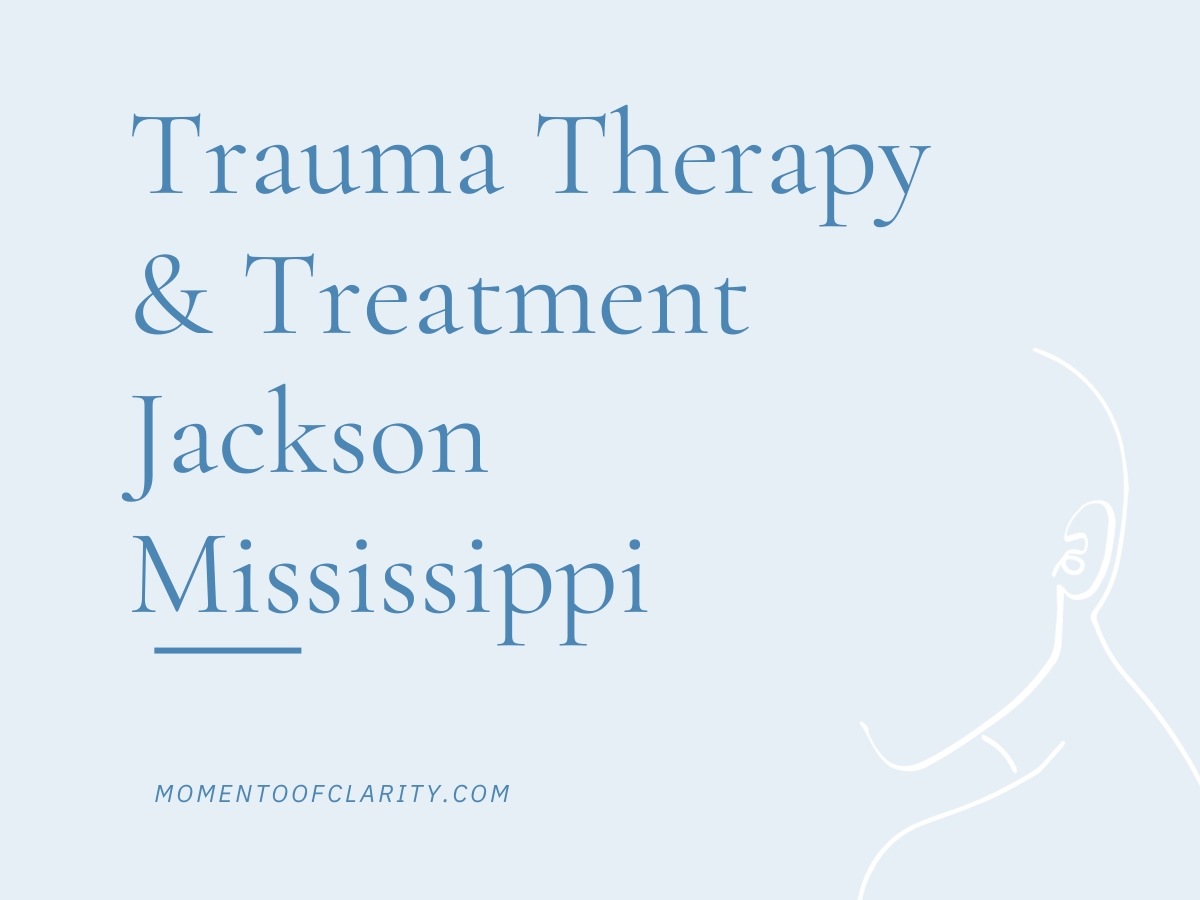 Trauma Therapy & Treatment In Jackson, Mississippi