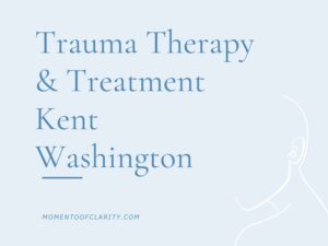 Trauma Therapy & Treatment In Kent, Washington