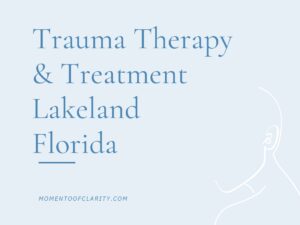 Trauma Therapy & Treatment In Lakeland, Florida