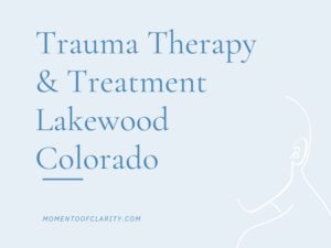 Trauma Therapy & Treatment In Lakewood, Colorado