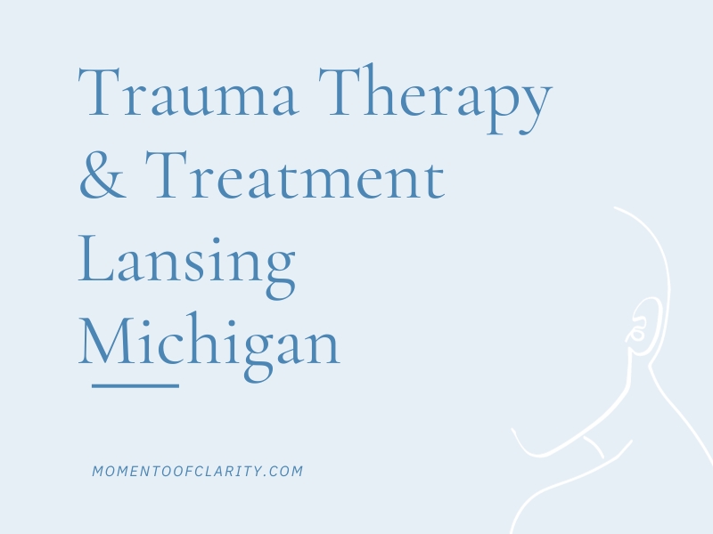 Trauma Therapy & Treatment In Lansing, Michigan