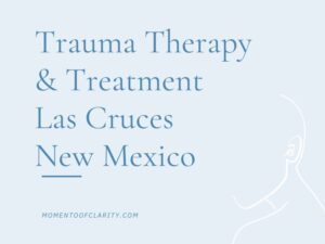 Trauma Therapy & Treatment In Las Cruces, New Mexico