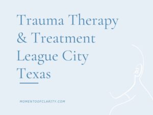 Trauma Therapy & Treatment In League City, Texas