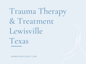 Trauma Therapy & Treatment In Lewisville, Texas