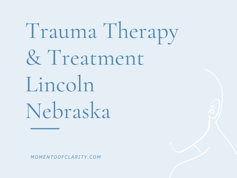 Trauma Therapy & Treatment In Lincoln, Nebraska