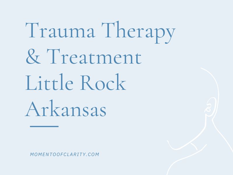 Trauma Therapy & Treatment In Little Rock, Arkansas
