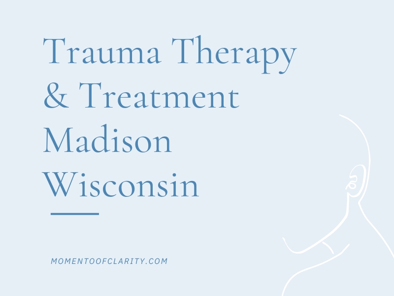 Trauma Therapy & Treatment In Madison, Wisconsin