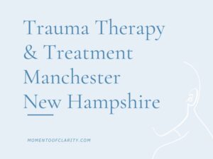 Trauma Therapy & Treatment In Manchester, New Hampshire